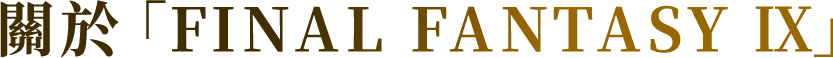 關於「FINAL FANTASY Ⅸ」