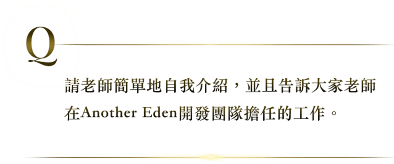 請老師簡單地自我介紹，並且告訴大家老師在Another Eden開發團隊擔任的工作。