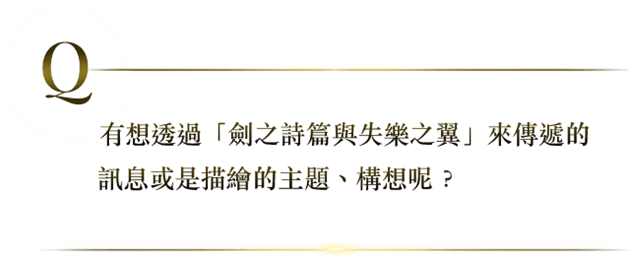 有想透過「劍之詩篇與失樂之翼」來傳遞的訊息或是描繪的主題、構想呢？
