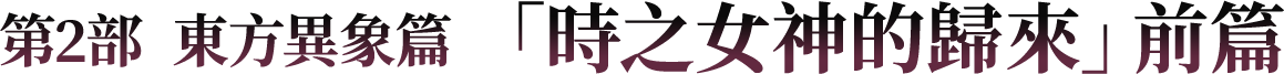 第2部  東方異象篇 「時之女神的歸來」前篇